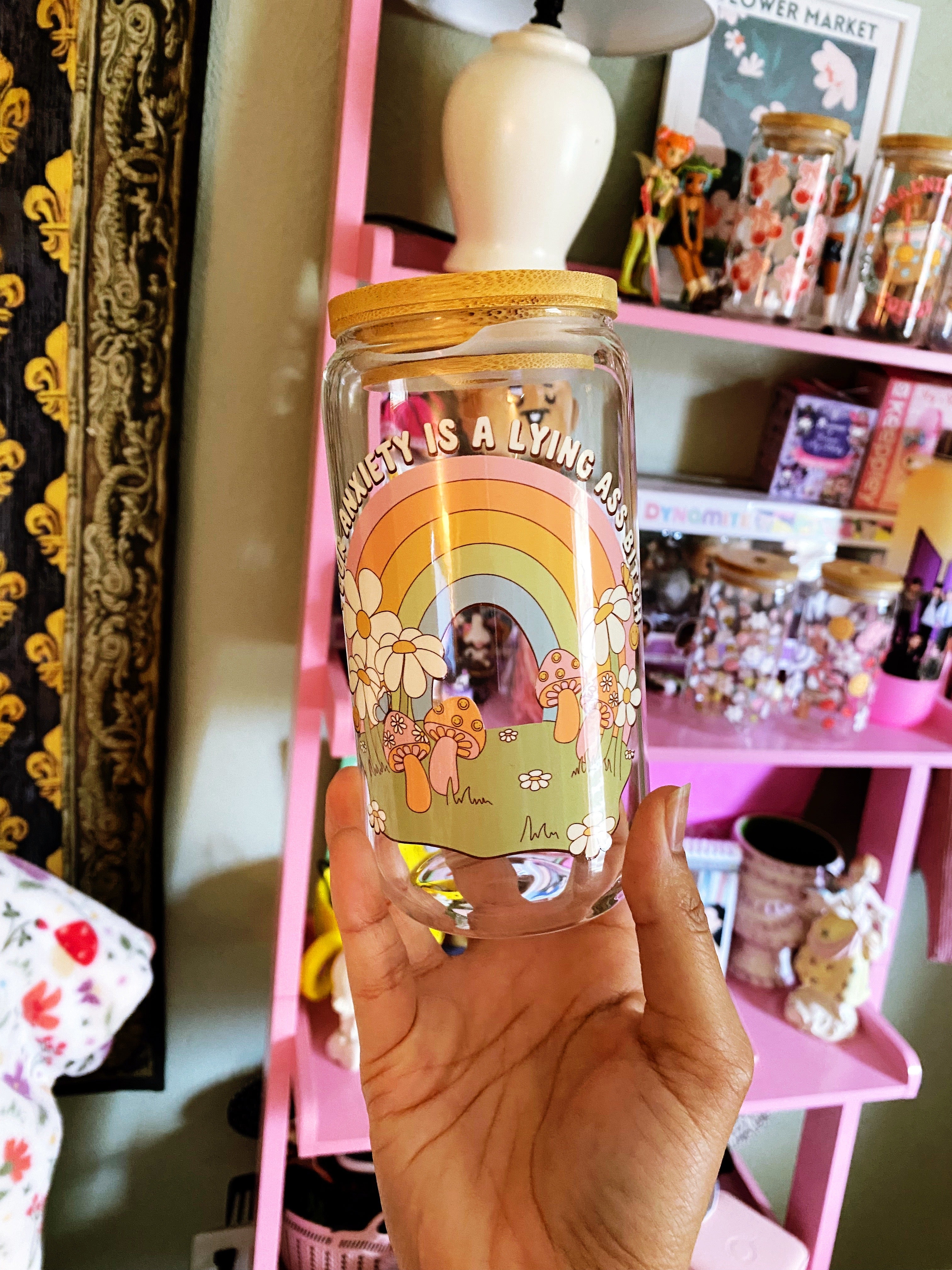 Your Anxiety is a Lying is A** B**** Glass Can