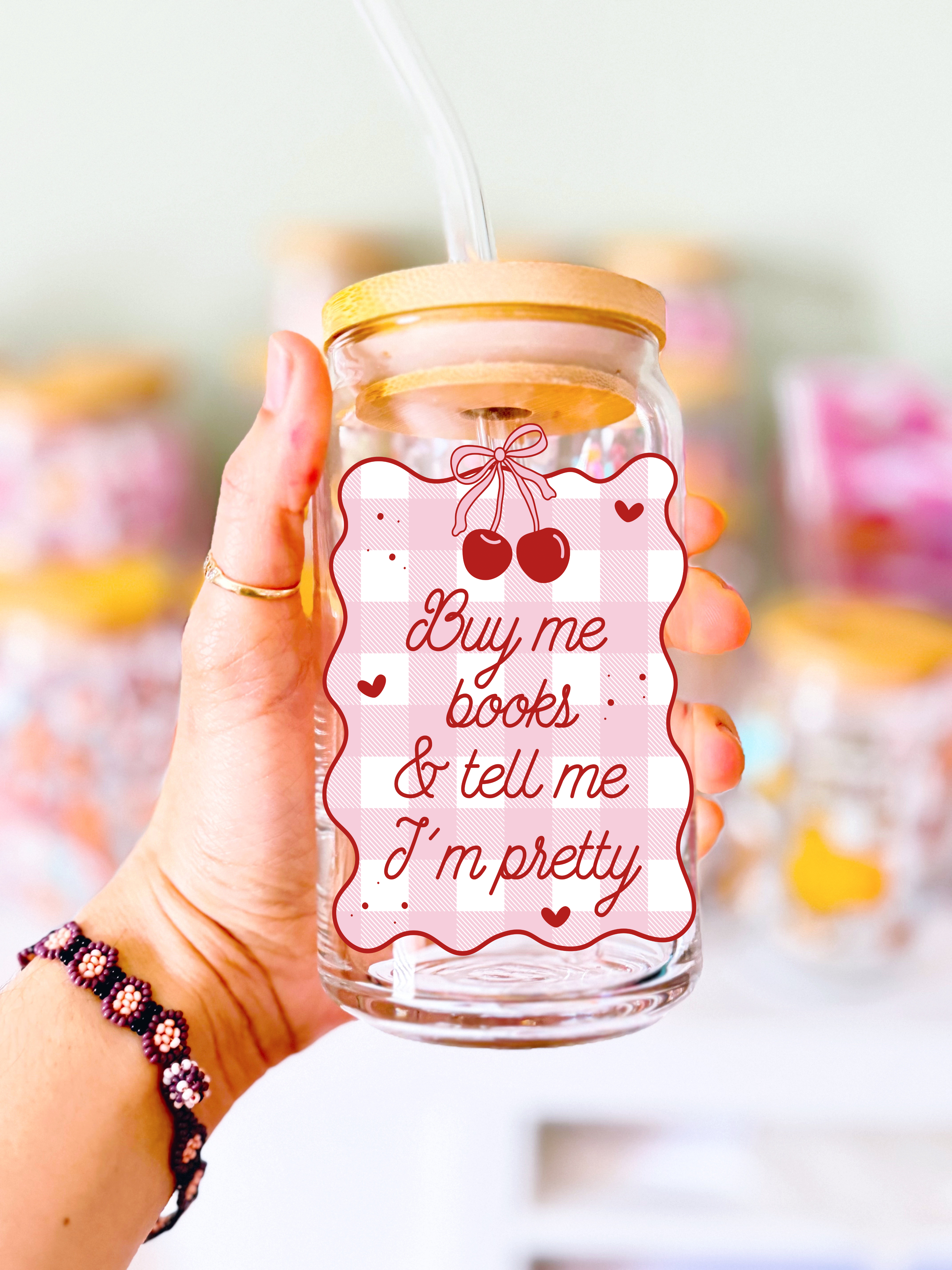 Buy Me Books and Tell Me I'm Pretty Glass Can